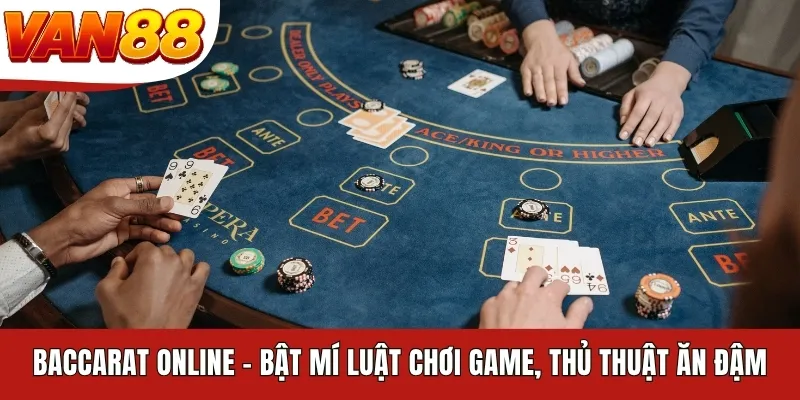 Baccarat Online - Bật Mí Luật Chơi Game, Thủ Thuật Ăn Đậm