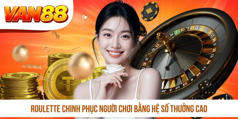 Roulette chinh phục người chơi bằng hệ số thưởng cao