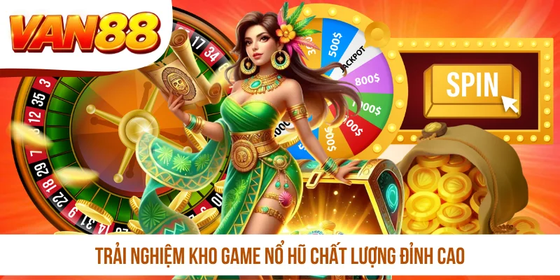Trải nghiệm kho game nổ hũ chất lượng đỉnh cao